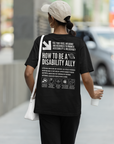 How to be a Disability Ally Graphic Tee Disability Pride on Black Oversize Deep Drop Shoulder Tee Oversize Deep Drop Shoulder Tee - 190 GSM