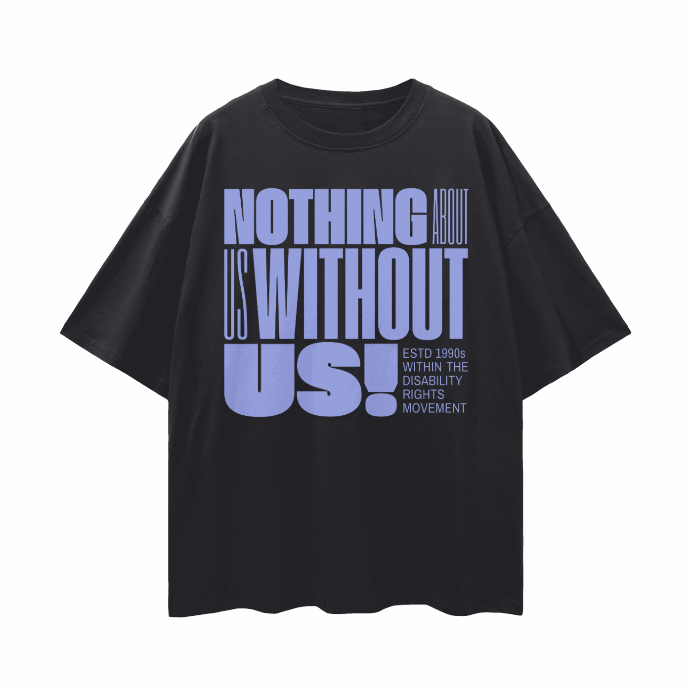 Nothing about us Without us Disability Pride on front of Black Oversize Deep Drop Shoulder Tee Oversize Deep Drop Shoulder Tee - 190 GSM